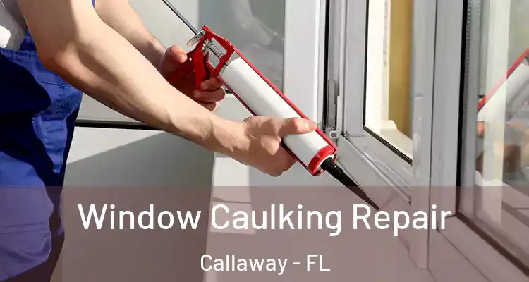  Window Caulking Repair Callaway - FL
